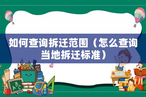如何查詢拆遷范圍（怎么查詢當地拆遷標準）