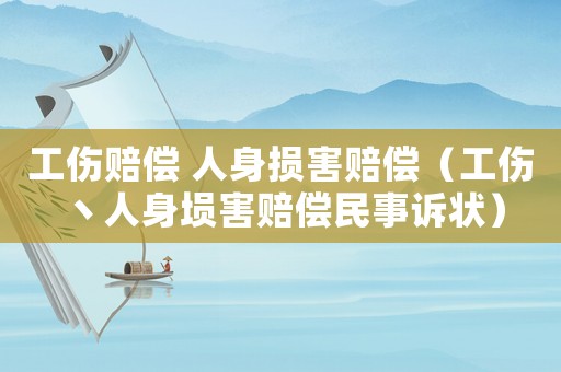工傷賠償 人身?yè)p害賠償（工傷丶人身塤害賠償民事訴狀）