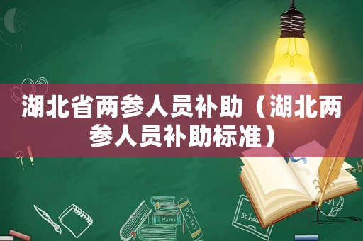 湖北省兩參人員補助（湖北兩參人員補助標準）