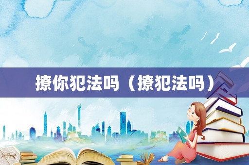 撩你犯法嗎（撩犯法嗎）