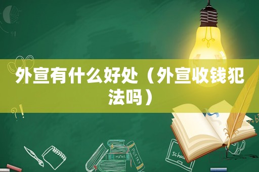 外宣有什么好處（外宣收錢犯法嗎）