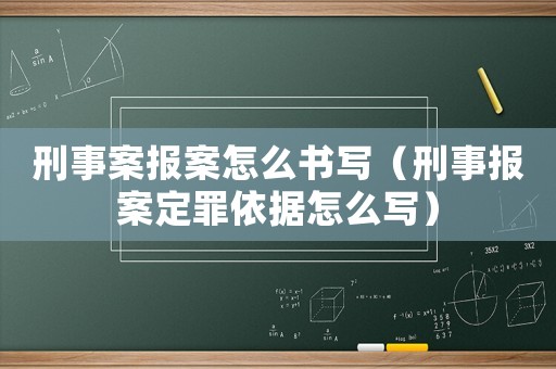 刑事案報案怎么書寫（刑事報案定罪依據(jù)怎么寫）