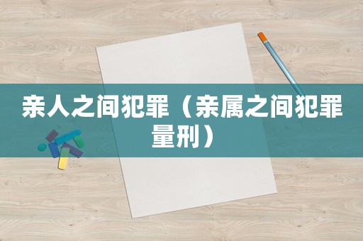 親人之間犯罪（親屬之間犯罪量刑）