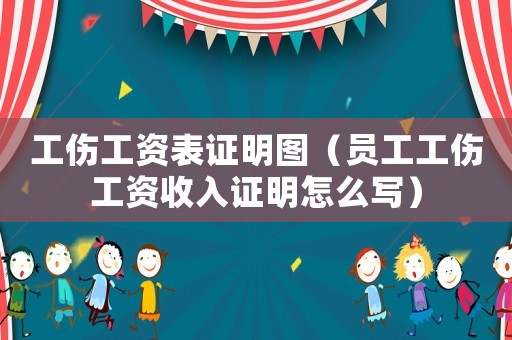 工傷工資表證明圖（員工工傷工資收入證明怎么寫(xiě)）