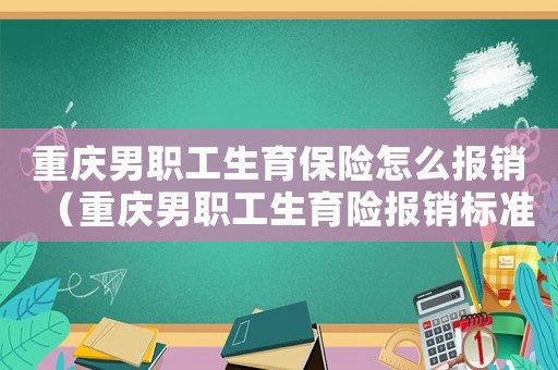 重慶男職工生育保險怎么報銷（重慶男職工生育險報銷標準2017）