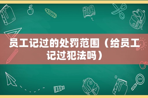 員工記過的處罰范圍（給員工記過犯法嗎）