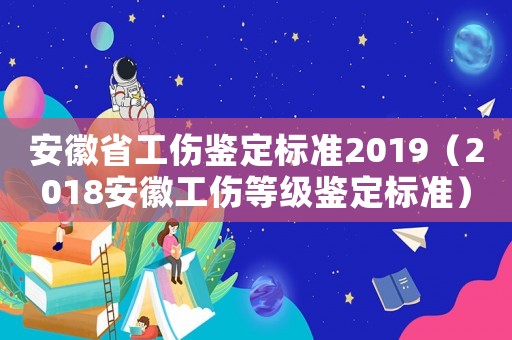 安徽省工傷鑒定標準2019（2018安徽工傷等級鑒定標準）