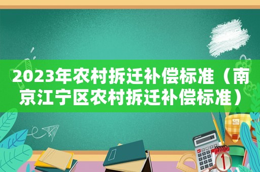 2023年農村拆遷補償標準（南京江寧區農村拆遷補償標準）