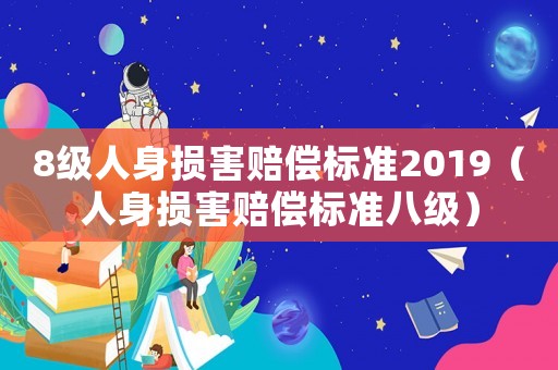 8級(jí)人身?yè)p害賠償標(biāo)準(zhǔn)2019（人身?yè)p害賠償標(biāo)準(zhǔn)八級(jí)）