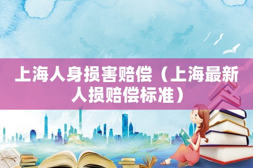 上海人身損害賠償（上海最新人損賠償標準）