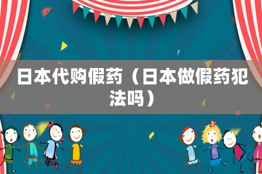 日本代購假藥（日本做假藥犯法嗎）