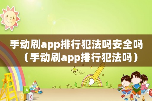 手動刷app排行犯法嗎安全嗎（手動刷app排行犯法嗎）