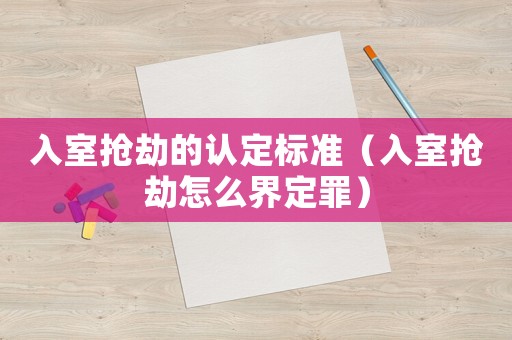 入室搶劫的認定標準（入室搶劫怎么界定罪）