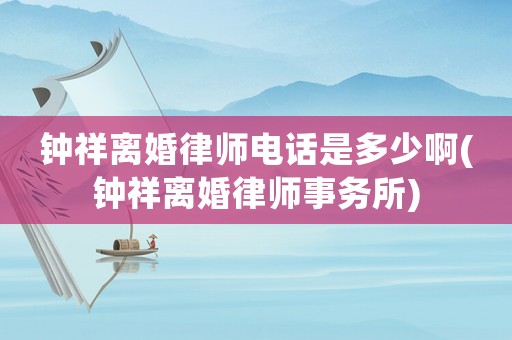 鐘祥離婚律師電話是多少啊(鐘祥離婚律師事務所)