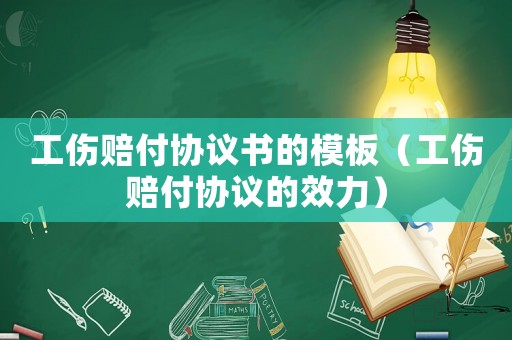 工傷賠付協(xié)議書的模板（工傷賠付協(xié)議的效力）