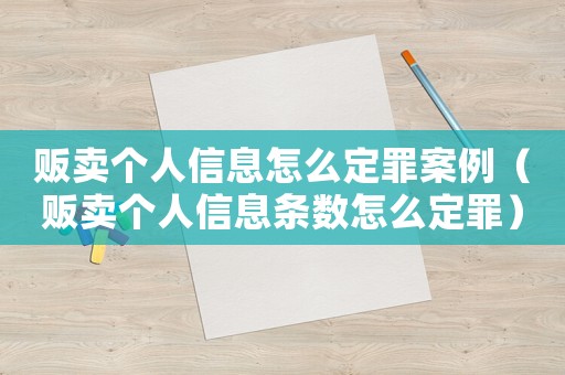 販賣個人信息怎么定罪案例（販賣個人信息條數怎么定罪）