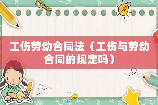 工傷勞動(dòng)合同法（工傷與勞動(dòng)合同的規(guī)定嗎）