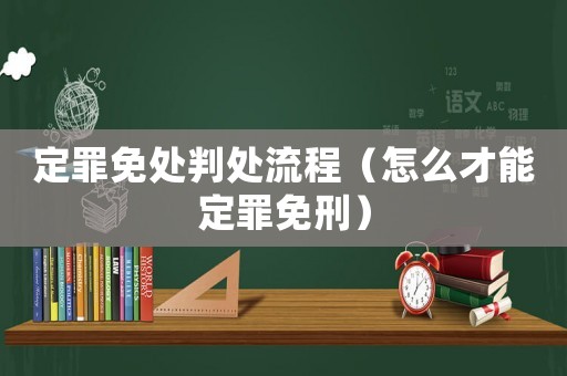 定罪免處判處流程（怎么才能定罪免刑）