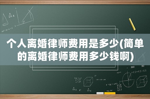 個人離婚律師費用是多少(簡單的離婚律師費用多少錢啊)