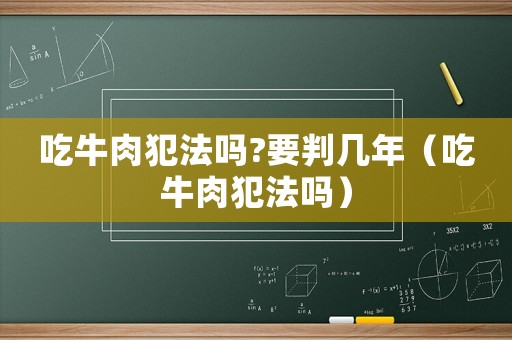 吃牛肉犯法嗎?要判幾年（吃牛肉犯法嗎）