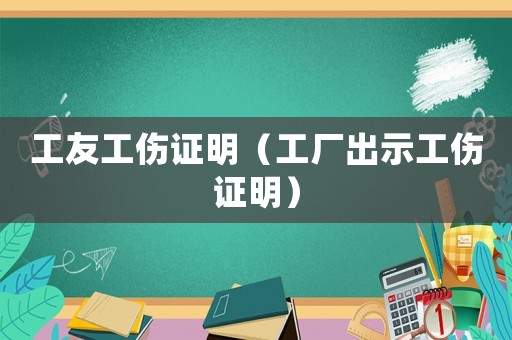 工友工傷證明（工廠出示工傷證明）