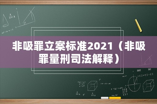 非吸罪立案標準2021（非吸罪量刑司法解釋）
