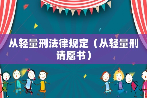 從輕量刑法律規(guī)定（從輕量刑請愿書）