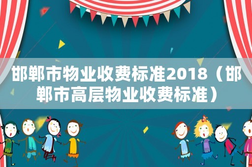 邯鄲市物業收費標準2018（邯鄲市高層物業收費標準）