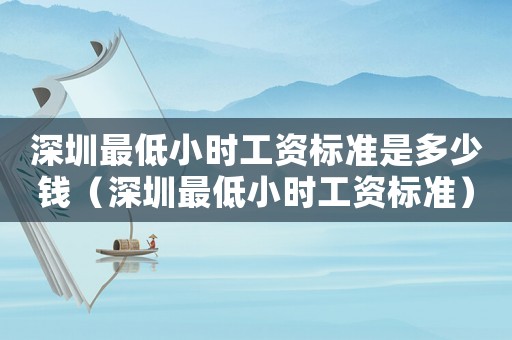 深圳最低小時工資標準是多少錢（深圳最低小時工資標準）