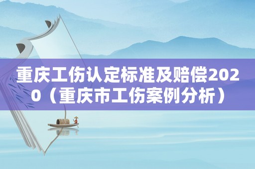 重慶工傷認定標準及賠償2020（重慶市工傷案例分析）