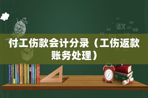 付工傷款會計分錄（工傷返款賬務(wù)處理）