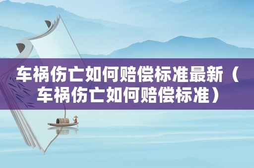 車禍傷亡如何賠償標準最新（車禍傷亡如何賠償標準）