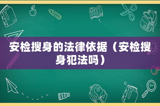 安檢搜身的法律依據（安檢搜身犯法嗎）
