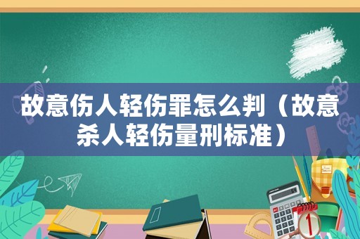 故意傷人輕傷罪怎么判（故意殺人輕傷量刑標準）