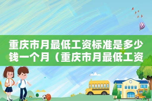 重慶市月最低工資標準是多少錢一個月（重慶市月最低工資標準是多少）