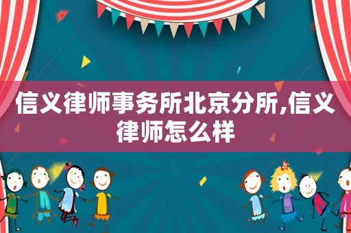 信義律師事務(wù)所北京分所,信義律師怎么樣