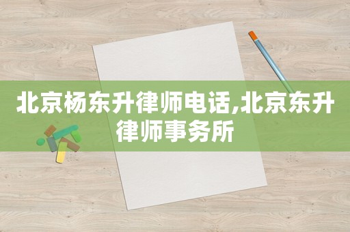 北京楊東升律師電話,北京東升律師事務所