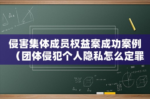 侵害集體成員權益案成功案例（團體侵犯個人隱私怎么定罪）