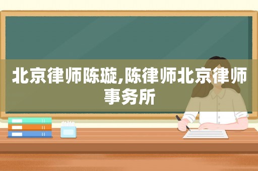 北京律師陳璇,陳律師北京律師事務(wù)所
