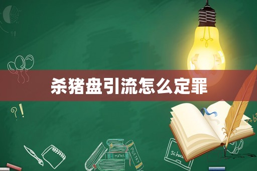 殺豬盤引流怎么定罪