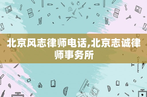 北京風志律師電話,北京志誠律師事務所