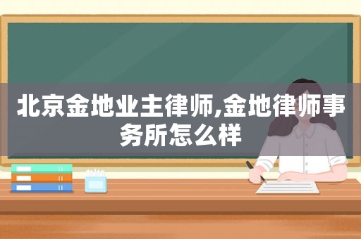 北京金地業主律師,金地律師事務所怎么樣