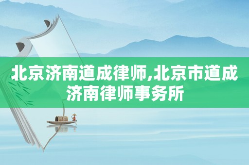 北京濟南道成律師,北京市道成濟南律師事務所