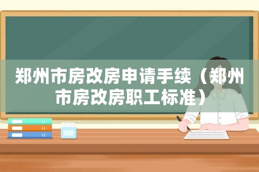 鄭州市房改房申請手續（鄭州市房改房職工標準）