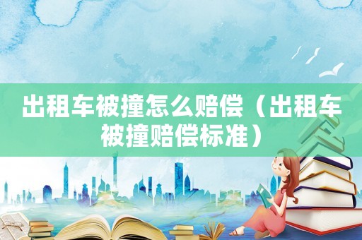 出租車被撞怎么賠償（出租車被撞賠償標準）
