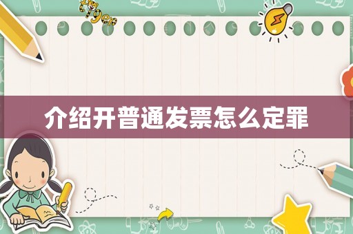 介紹開普通發票怎么定罪