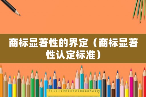 商標顯著性的界定（商標顯著性認定標準）