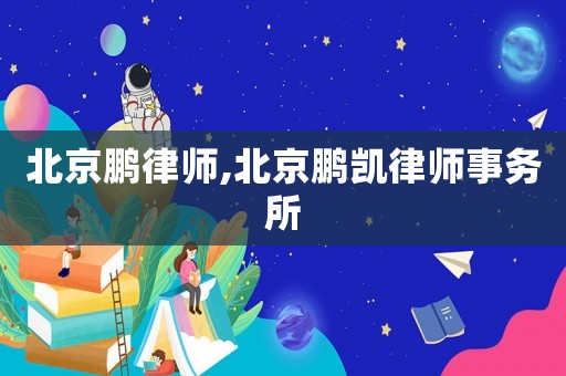 北京鵬律師,北京鵬凱律師事務所