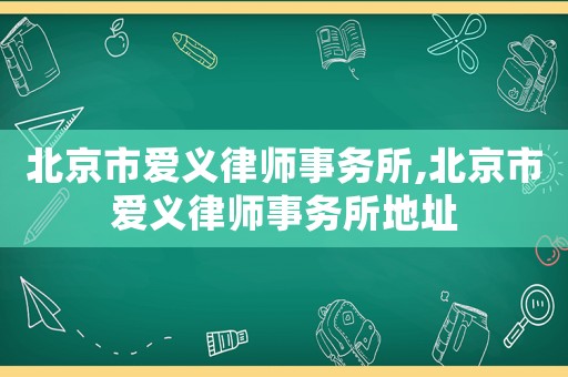北京市愛義律師事務所,北京市愛義律師事務所地址