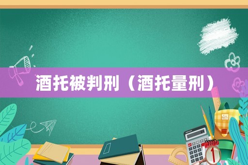 酒托被判刑（酒托量刑）
